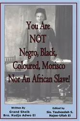 Book cover of You Are NOT Negro, Black, Coloured, Morisco Nor An African Slave! by Kudjo Adwo El