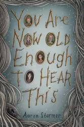 Book cover of You Are Now Old Enough to Hear This by Aaron Starmer