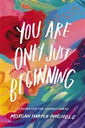 Book cover of You Are Only Just Beginning by Morgan Harper Nichols