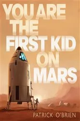 Book cover of You Are the First Kid on Mars by Patrick O'Brien