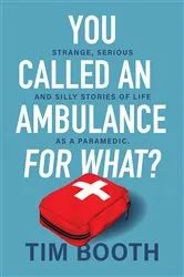 Book cover of You Called an Ambulance for What? by Tim Booth