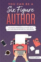 Book cover of You Can Be a Six Figure Author by Scott Smith