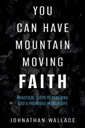 Book cover of You Can Have Mountain Moving Faith by Johnathan Wallace