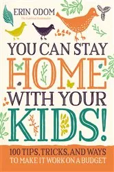 Book cover of You Can Stay Home with Your Kids! by Erin Odom