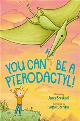 Book cover of You Can't Be a Pterodactyl! by James Breakwell