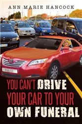 Book cover of You Can't Drive Your Car to Your Own Funeral by Ann Marie Hancock