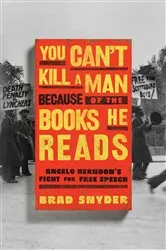 Book cover of You Can't Kill a Man Because of the Books He Reads: Angelo Herndon's Fight for Free Speech by Brad Snyder