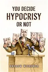 Book cover of YOU DECIDE HYPOCRISY OR NOT? by ANDREW WIERENGA