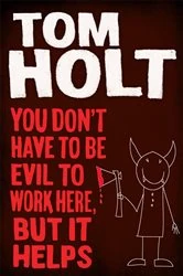 Book cover of You Don't Have to Be Evil to Work Here, But it Helps by Tom Holt