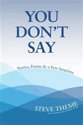 Book cover of You Don't Say: Stories, Poems & a Few Surprises: Stories, Poems & a by Steve Theme