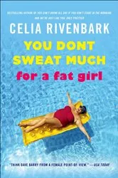Book cover of You Don't Sweat Much for a Fat Girl by Celia Rivenbark