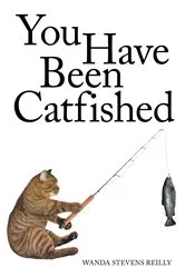 Book cover of You Have Been Catfished by Wanda Stevens Reilly