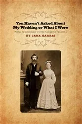 Book cover of You Haven't Asked About My Wedding or What I Wore by Jana Harris