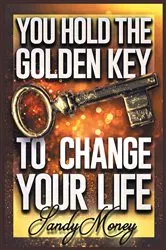 Book cover of You Hold the Golden Key to Change Your Life by Sandy Money