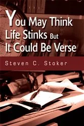 Book cover of You May Think Life Stinks but It Could Be Verse by Steven C. Stoker