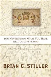 Book cover of You Never Know What You Have Till You Give It Away by Brian C Stiller