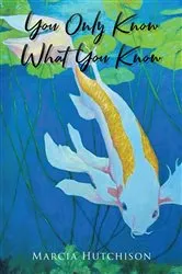 Book cover of You Only Know What You Know by Marcia Hutchison