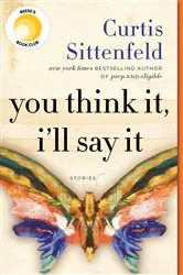 Book cover of You Think It, I'll Say It: Reese's Book Club by Curtis Sittenfeld