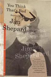 Book cover of You Think That's Bad by Jim Shepard