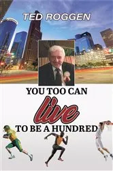 Book cover of You too can live to be a Hundred by Ted Roggen