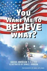 Book cover of You Want Me to Believe What? by David Johnson T.T.L.J.C.