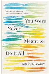 Book cover of You Were Never Meant to Do It All by Kelly M. Kapic