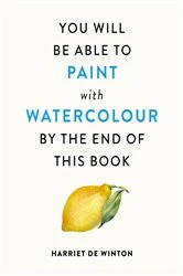 Book cover of You Will Be Able to Paint with Watercolour by the End of This Book by Harriet de Winton