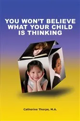 Book cover of You Won't Believe What Your Child Is Thinking by Catherine Thorpe