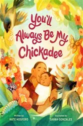 Book cover of You'll Always Be My Chickadee by Kate Hosford