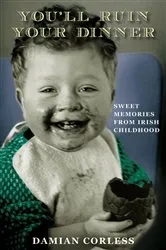 Book cover of You'll Ruin your Dinner: Sweet Memories from Irish childhood by Damian Corless
