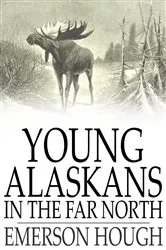 Book cover of Young Alaskans in the Far North by Emerson Hough
