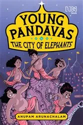 Book cover of Young Pandavas: The City of Elephants by Anupam Arunachalam