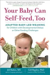 Book cover of Your Baby Can Self-Feed, Too: Adapted Baby-Led Weaning for Children with Developmental Delays or Other Feeding Challenges (The Authoritative Baby-Led Weaning Series) by Jill Rabin