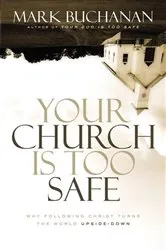 Book cover of Your Church Is Too Safe by Mark Buchanan