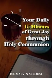 Book cover of Your Daily 15 Minutes of Great Joy Through Holy Communion by Unknown