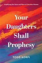 Book cover of Your Daughters Shall Prophesy by Todd Korpi
