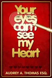 Book cover of Your Eyes Can't See My Heart by Audrey Thomas ESQ.