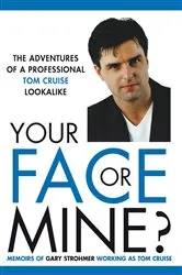 Book cover of Your Face or Mine - The Adventures of a Professional Tom Cruise Lookalike by Gary Strohmer