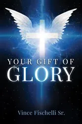 Book cover of Your Gift of Glory by Vince Fischelli Sr.