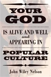 Book cover of Your God is Alive and Well and Appearing in Popular Culture by John Wiley Nelson