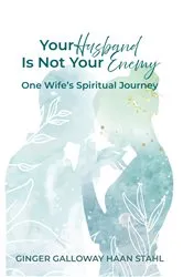 Book cover of Your Husband Is Not Your Enemy by Ginger Galloway Haan Stahl