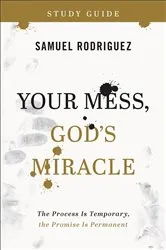 Book cover of Your Mess, God's Miracle Study Guide by Samuel Rodriguez