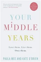 Book cover of Your Middle Years – Love Them. Live Them. Own Them. by Paula Mee