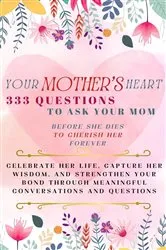 Book cover of Your Mother's Heart 333 Questions to Ask Your Mom Before She Dies to Cherish Her Forever by Devon Ashley Abbruzzese