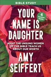 Book cover of Your Name Is Daughter Bible Study by Amy Seiffert