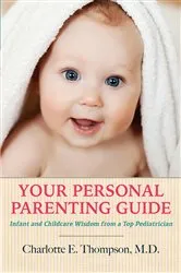 Book cover of Your Personal Parenting Guide Infant and Childcare Wisdom from a Top Pediatrician by Charlotte Thompson