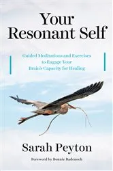 Book cover of Your Resonant Self: Guided Meditations and Exercises to Engage Your Brain's Capacity for Healing by Sarah Peyton
