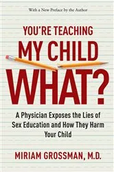 Book cover of You're Teaching My Child What? by Miriam Grossman