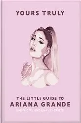 Book cover of Yours Truly: The Little Guide to Ariana Grande by OH