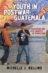Book cover of Youth in Postwar Guatemala by Michelle J. Bellino
